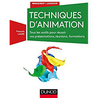 Techniques d'animation. Tous les outils pour réussir vos présentations, réunions, formations