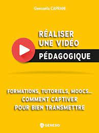 Réaliser une vidéo pédagogique : formations, tutoriels, MOOCs...Comment captiver pour bien transmettre