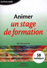 Animer un stage de formation : 50 techniques à l'usage du formateur