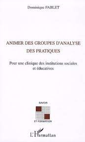 Animer des groupes d'analyse des pratiques : pour une clinique des institutions sociales et éducatives