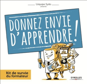 Donnez envie d'apprendre ! : Kit de survie du formateur