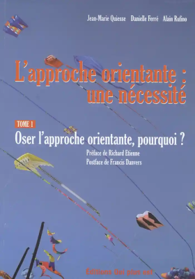 L'approche orientante : une necessité. Tome 1 : Oser l'approche orientante, pourquoi ?