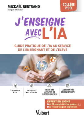 J'enseigne avec l'IA : guide pratique de l'IA au service de l'enseignant et de l'élève