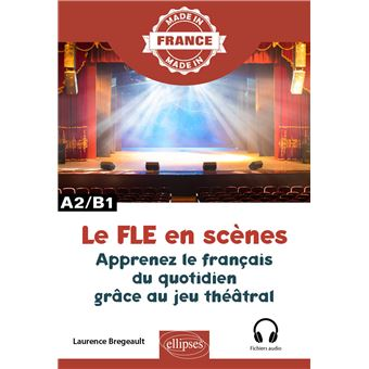 A2-B1 - Le FLE en sc&egrave;nes - Apprenez le fran&ccedil;ais du quotidien gr&acirc;ce au jeu th&eacute;&acirc;tral