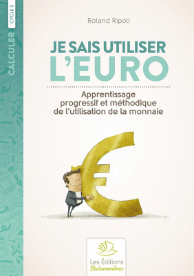 Je sais utiliser l'euro : apprentissage progressif et méthodique de l'utilisation de la monnaie