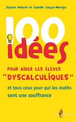 100 idées pour aider les élèves "dyscalculiques" et tous ceux pour qui les maths sont une souffrance