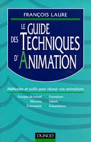 Le guide des techniques d'animation : méthodes et outils pour réussir vos animations